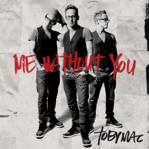 TobyMac – Me Without&nbsp;You